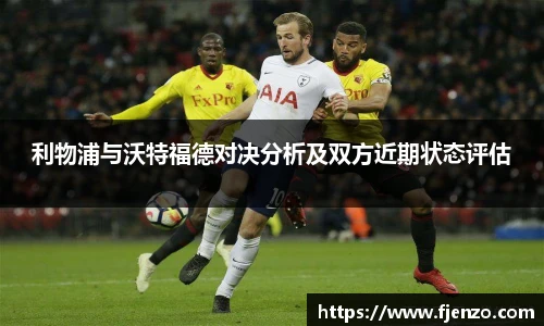 利物浦与沃特福德对决分析及双方近期状态评估