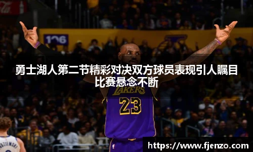 勇士湖人第二节精彩对决双方球员表现引人瞩目比赛悬念不断
